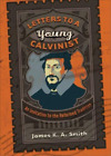 James K. A. Smi Letters to a Young Calvinist – An Invitation to the  (Paperback)