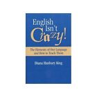 ENGLISH ISN'T CRAZY!: THE ELEMENTS OF OUR LANGUAGE AND HOW By Diana Hanbury King