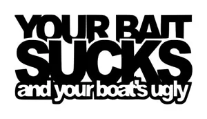 Calcomanía Your Bait Sucks And Your Boat Is Ugly #1 3""x6"" Elige el color - Imagen 1 de 2