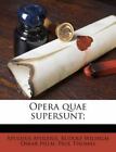 Opera Quae Supersunt; [English And Latin Edition]