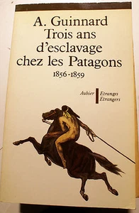 PATAGONIE/3 ANS D ESCLAVAGE CHEZ LES PATAGONS/A.GUINNARD/1856-1859/ AUBIER/1979 - Foto 1 di 1