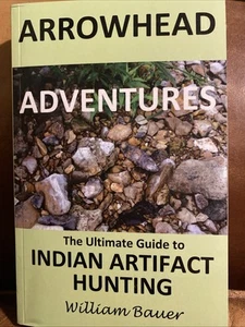 Arrowhead Adventures ultimate guide to Indian artifact hunting Wm Bauer 2013 - Picture 1 of 7