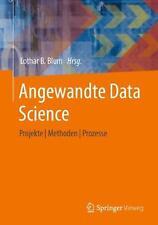 Angewandte Data Science: Projekte | Methoden | Prozesse by Lothar B. Blum Paperb