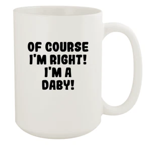 Of Course I'M Right! I'M a Daby! - Ceramic 15Oz White Mug, White - Picture 1 of 12