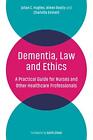 Dementia Law and Ethics: A Practical Guide for Nurses and Other Healthcare Profe