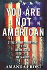 You Are Not American : Citizenship Stripping From Dred Scott To The Dreamers By