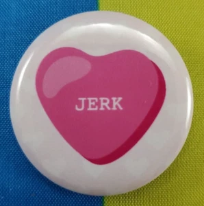 1¼" Round Pinback Pin Funny Humor Valentine Theme "Jerk" FREE SHIP! - Picture 1 of 3