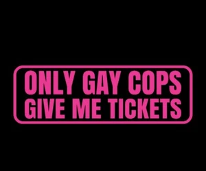 only gay cops give me tickets funny car truck suv jdm vinyl decal sticker - Picture 1 of 19