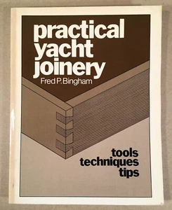 PRACTICAL YACHT JOINERY: TOOLS, TECHNIQUES, TIPS, Fred P. Bingham 1984 PB 2nd Pr - Picture 1 of 12