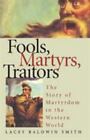 Fools, Martyrs, Traitors: The Story of Martyrdom in the Western World