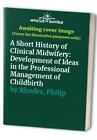 A Short History Of Clinical Midwifery: Developmen... By Rhodes, Philip Paperback