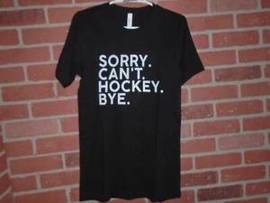 SORRY CANT HOCKEY BYE FUNNY ADULT SMALL TSHIRT--NEVER WAS WORN - Picture 1 of 2