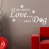 All You need is love and a Dog Wall Quote sticker art pet quote animals w173