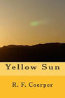 Yellow Sun By R F Coerper - New Copy - 9781493647200