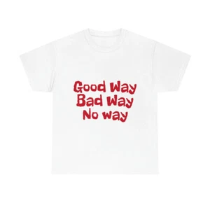Unisex Heavy Cotton Tee GOOD WAY BAD WAY NO WAY  - Bild 1 von 145
