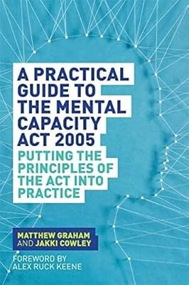 A Practical Guide to the Mental Capacity Act 2005: Putting the Principles of the - Image 1 of 1