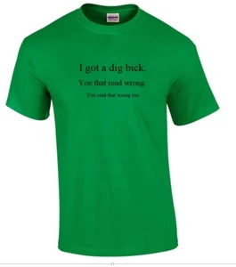 I got Dig Bick Sarcastic Adult Humor Gift Idea Funny Novelty Irish Green T-shirt - Picture 1 of 3
