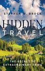 Hidden Travel: The Secret to Extraordinary Trips by Stephen W Brock: New