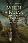When A Pagan Prays  Exploring Prayer In Druidry And Beyond By Nimue Brown  New