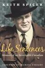 Life Sentences Memoirs Of An Incorrigible Canadian By Spicer Keith