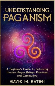 UNDERSTANDING PAGANISM: a Beginner’S Guide to Embracing Modern Pagan Beliefs, Pr - Picture 1 of 2