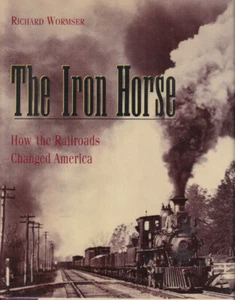 THE IRON HORSE: How Railroads Changed America By RICHARD WORMSER (1993 HC) - Imagen 1 de 2