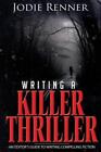 Writing A Killer Thriller: - An Editor's Guide To Writing Compelling Fictio...
