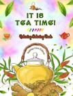 It is Tea Time! - Relaxing Coloring Book - A Delightful Collection of Lovely Tea