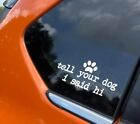 Tell Your Dog I Said Hi 5 Inch Pet Vinyl Window Decal Sticker Bumper Sticker