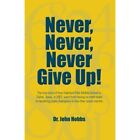 Never, Never, Never Give Up!: The true story of how Hig - Paperback NEW Hobbs, D
