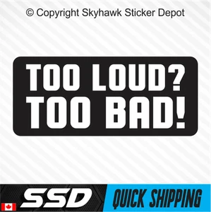 Too Loud Too Bad Funny Vinyl Sticker Decal Bike Motorcycle Helmet Hard Hat Decal - Picture 1 of 3