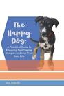 The Happy Dog: A Practical Guide to Ensuring Your Canine Companion Lives Their B