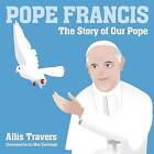 Pope Francis The Story of Our Pope, Ailis Travers,