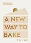 A New Way To Bake Re-Imagined Recipes For Plant-Based Cakes Bakes And Desserts