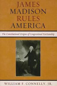 James Madison Rules America: The Constitutional Origins of Congressional Partisa