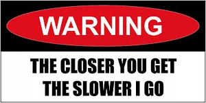 Bumper Stickers Decal Funny Warning The Closer You Get The Slower I Go - Picture 1 of 1