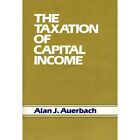 The Taxation Of Capital Income (Economic Studies) - Hardback New Aj Auerbach (Au
