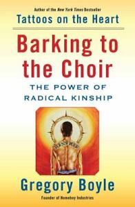 Barking to the Choir: The Power of Radical Kinship by Boyle, Gregory , hardcover