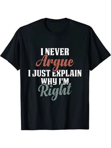 100% Cotton Funny T Shirts - 'I Never Argue, I Just Explain Why I'm Right' - Picture 1 of 1