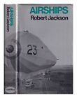 JACKSON, ROBERT (1941-) Airships : in peace and war / Robert Jackson 1971 Hardco