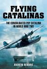 Flying Catalinas: The Consolidated PBY Catalina in World Wa... by Andrew Hendrie