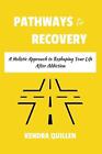 Pathways to Recovery: A Holistic Approach to Reshaping Your Life After Addiction