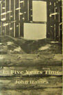 John Haines / In Five Years Time First Edition 1976