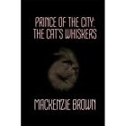 Prince Of The City 1 The Cats Whiskers   Paperback New Brown Mackenzi 01 09 