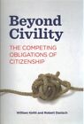 Beyond Civility : The Competing Obligations Of Citizenship, Paperback By Keit...