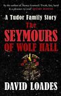 The Seymours of Wolf Hall: A Tudor Family Story By Professor David Loades