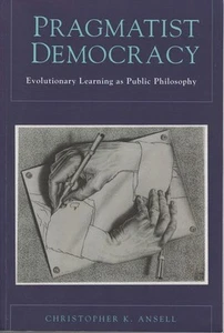CHRISTOPHER K. ANSELL Pragmatist Democracy: Evolutionary Learning as Public Phil - Foto 1 di 1