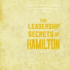 The Leadership Secrets of Hamilton: 7 Steps to Revolutionary Leadership from Ale