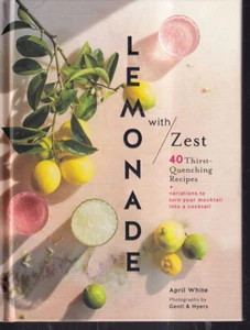 LEMONADE WITH ZEST: 40 Thirst-Quenching Recipes By April White (2018 HC){Ii7} - Picture 1 of 2