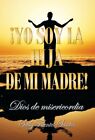 Yo Soy La Hija De Mi Madre!: Dios De Misericordia. Santos 9781463304188 New<|